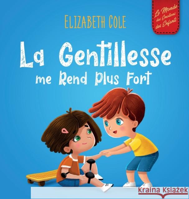 La Gentillesse me Rend Plus Fort: un livre pour enfant sur la Magie de la Gentillesse, de l'Empathie et du Respect Elizabeth Cole 9781957457024