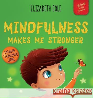 Mindfulness Makes Me Stronger: Kid's Book to Find Calm, Keep Focus and Overcome Anxiety (Children's Book for Boys and Girls) Elizabeth Cole Julia Kamenshikova  9781957457086 Elizabeth Cole