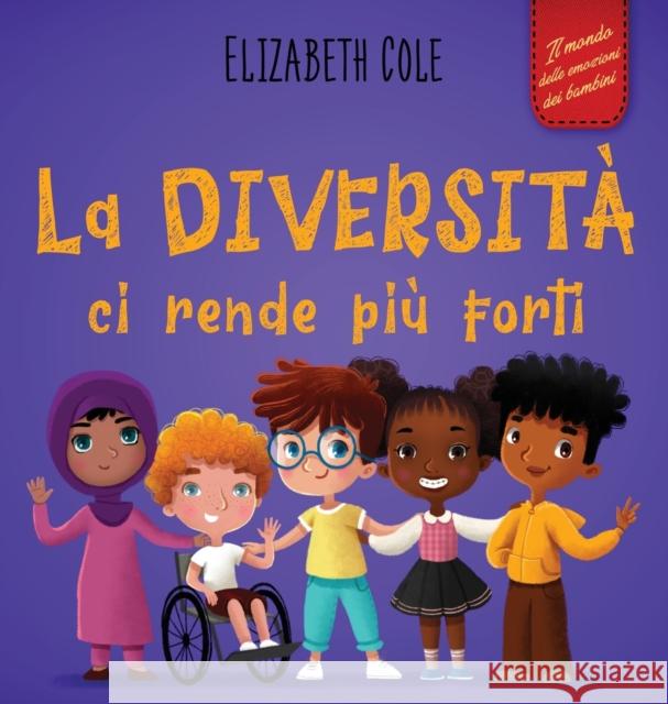 La diversità ci rende più forti: Libro per l'infanzia sulla diversità, la gentilezza e le emozioni sociali (Racconto illustrato per bambini e bambine) Cole, Elizabeth 9781957457109