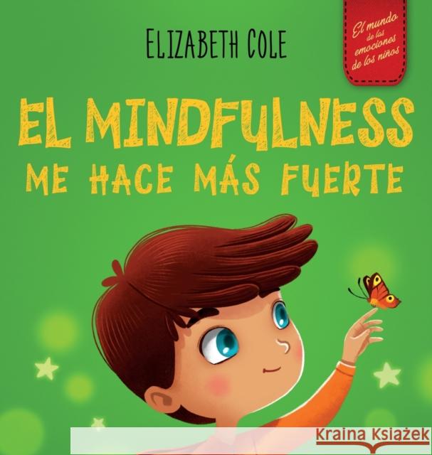 El Mindfulness me hace más fuerte: Libro infantil para encontrar la calma, mantener la concentración y superar la ansiedad (para niños y niñas) Cole, Elizabeth 9781957457185