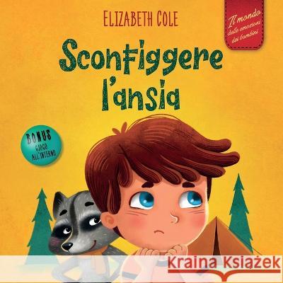 Sconfiggere l'ansia: Libro per bambini su come superare le preoccupazioni, lo stress e la paura Elizabeth Cole Lorenzo Lombardo  9781957457307