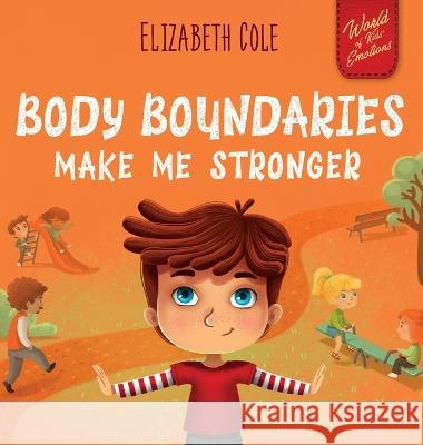 Body Boundaries Make Me Stronger: Personal Safety Book for Kids about Body Safety, Personal Space, Private Parts and Consent that Teaches Social Skill Elizabeth Cole Julia Kamenshikova 9781957457338 Elizabeth Cole
