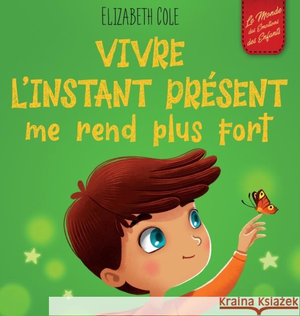 Vivre l'instant present me rend plus fort: Livre pour enfants, pour retrouver le calme, rester concentre et surmonter l'anxiete (Le monde des emotions des enfants) Elizabeth Cole Sophie Salaun  9781957457543