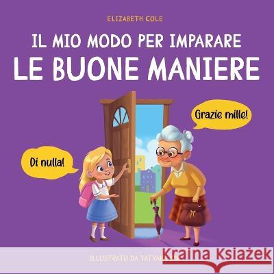 Il mio modo per imparare le buone maniere: Libro illustrato per bambini sulle buone maniere e sul galateo, per insegnare ai bambini dai 3 ai 10 anni la socialita, il rispetto e la gentilezza Elizabeth Cole Lorenzo Lombardo  9781957457574