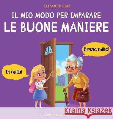 Il mio modo per imparare le buone maniere: Libro illustrato per bambini sulle buone maniere e sul galateo, per insegnare ai bambini dai 3 ai 10 anni la socialita, il rispetto e la gentilezza Elizabeth Cole Lorenzo Lombardo  9781957457581