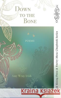 Down to the Bone Amy Irish   9781957468082 Wild Rising Press