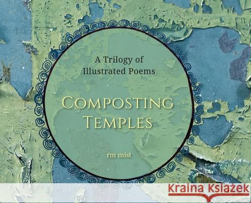 Composting Temples: A Trilogy of Illustrated Poems Rm Mist 9781957468181