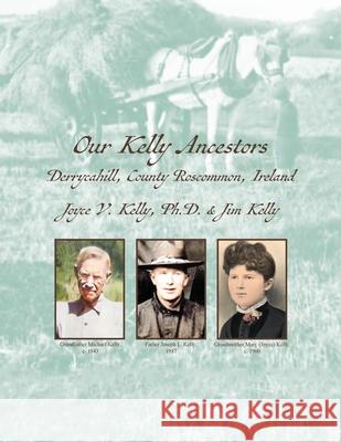 Our Kelly Ancestors: Derrycahill, County Roscommon, Ireland Joyce Kelly 9781957468303