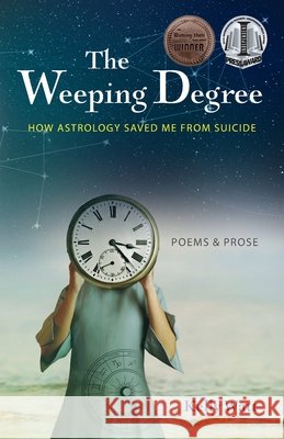 The Weeping Degree: How Astrology Saved Me From Suicide Kelly Watt Judyth Hill Mary M. Meade 9781957468327 Wild Rising Press