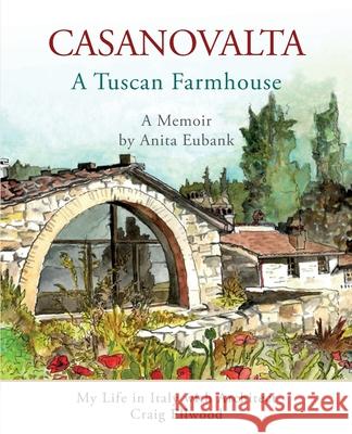 CASANOVALTA--A Tuscan Farmhouse: My Life in Italy with Architect Craig Ellwood Anita Eubank 9781957468532 Wild Rising Press