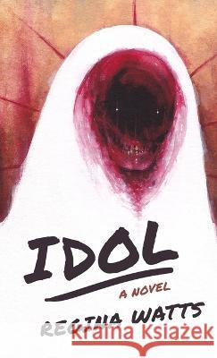 Idol: A Horror Novel Regina Watts 9781957469027 Painted Blind Publishing