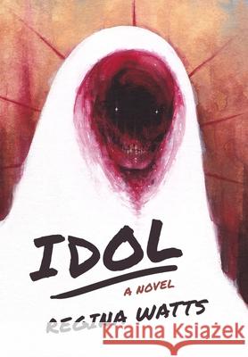 Idol: A Horror Novel Regina Watts 9781957469904 Painted Blind Publishing
