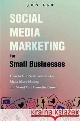 Social Media Marketing for Small Businesses Jon Law 9781957470078 Aude Publishing