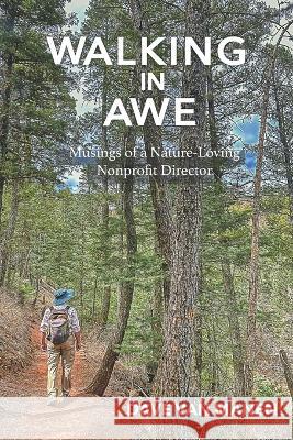 Walking in Awe: Musings of a Nature-Loving Nonprofit Director Scarlett Stulb Dave Van Manen  9781957483122