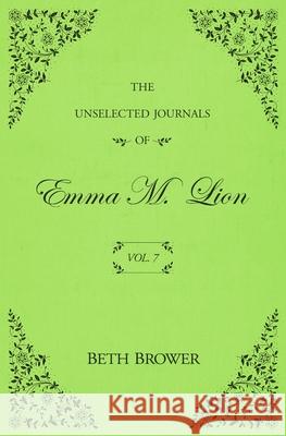 The Unselected Journals of Emma M. Lion: Vol. 7 Beth Brower 9781957492018