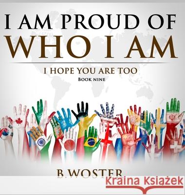 I Am Proud of Who I Am: I hope you are too (Book Nine) B. Woster Barbara Woster 9781957496030 Barbara Woster