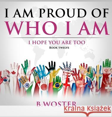 I Am Proud of Who I Am: I hope you are too (Book 12) B Woster   9781957496221 Barbara Woster