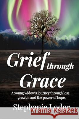 Grief through Grace Stephanie Lodor 9781957497655 Inscript Books
