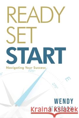 Ready Set Start: Navigating Your Success Wendy Marman 9781957506005 Skinny Brown Dog Media