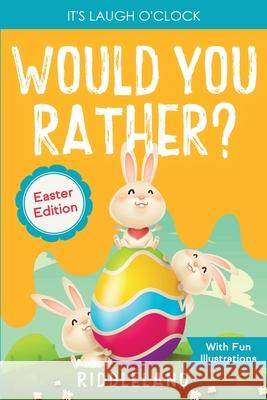 It's Laugh o'Clock - Would You Rather? - Easter Edition: A Hilarious and Interactive Question and Answer Book for Boys and Girls: Basket Stuffer Ideas Riddleland 9781957515120 Jokes and Riddles