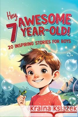 Hey Awesome 7 Year Old! 20 Inspiring Stories for Boys: Encouraging Tales of Bravery, Friendship, Adventure, and Never Giving Up (Hey Awesome! Series) Claire Joyfield 9781957515441 Bcbm Holdings