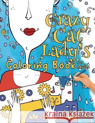 The Crazy Cat Lady's Coloring Book for Adults: A Fun, Diverse Cat Lovers Coloring Book for Relaxation, Stress Relief and Beyond Kelsey, Nola Lee 9781957532257