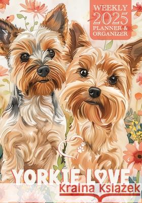 Yorkie Love 2025 Weekly Planner and Organizer Nola Lee Kelsey 9781957532462