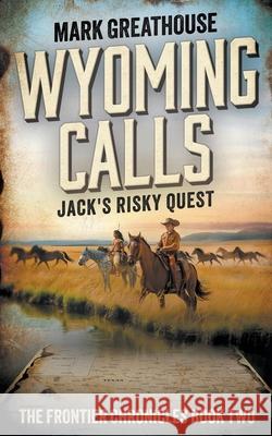 Wyoming Calls: Jack's Risky Quest Mark Greathouse 9781957548616 Wise Wolf Books