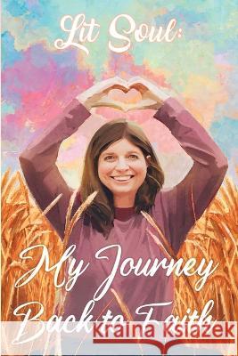 Lit Soul: My Journey back to faith Jessi Hersey Helena Gottenberg  9781957558271