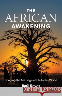 The African Awakening: Bringing the Message of Life to the World Raul Reyes 9781957566245