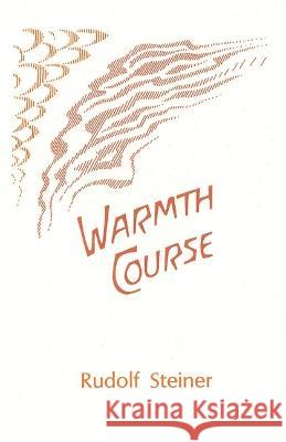 Warmth Course: (Cw 321) Steiner, Rudolf 9781957569000 Mercury Press (Canada)