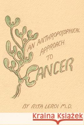 An Anthroposophical Approach to Cancer Rita Leroi 9781957569529 Mercury Press (Canada)
