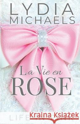 La Vie en Rose: Life in Pink Lydia Michaels 9781957573250 Bailey Brown Publishing