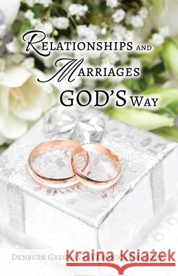 Relationships and Marriages God's Way Denburk Gregory Veronica Gregory 9781957575025