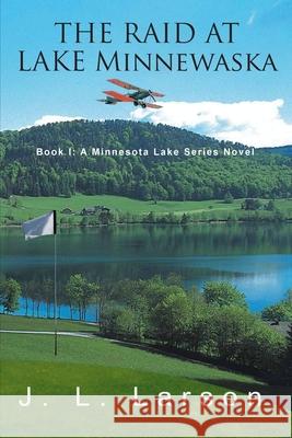 The Raid at Lake Minnewaska: Book I: A Minnesota Lake Series Novel J. L. Larson 9781957575087 Goldtouch Press, LLC