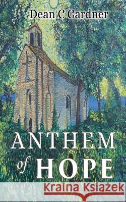 Anthem of Hope Dean C Gardner   9781957575803