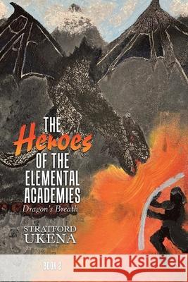 The Heroes of The Elemental Academies: Dragon's Breath Stratford Ukena 9781957582061