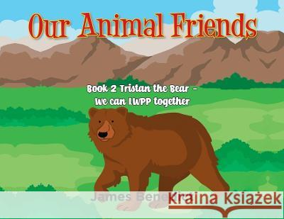 Our Animal Friends: Book 2 Tristan the Bear - We Can LWPP together James Benedict   9781957582542