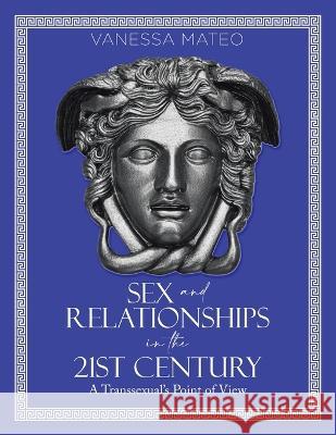 Sex and Relationships in the 21st Century: A Transsexual\'s Point of View Vanessa Mateo 9781957582955 West Point Print and Media LLC