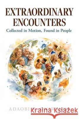Extraordinary Encounters: Collected in Motion, Found in People Adaobi K. Oniwinde 9781957588469 Rodin Books