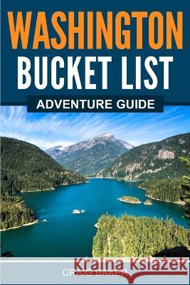 Washington Bucket List Adventure Guide Craig Baker﻿﻿﻿   9781957590004 Canyon Press LLC