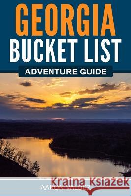 Georgia Bucket List Adventure Guide Aaron Valdez 9781957590066