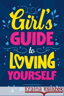 Girl\'s Guide to Loving Yourself Jenn Higgins 9781957590301 Canyon Press LLC