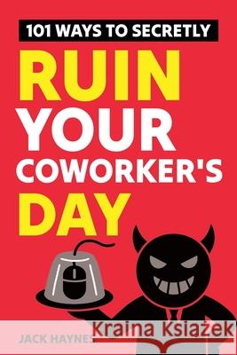 101 Ways To Secretly Ruin Your Coworker's Day Jack Haynes 9781957590493 Canyon Press