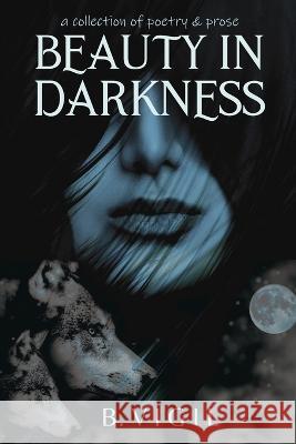 Beauty In Darkness: a collection of poetry and prose B Vigil Jay Long  9781957596020 300 South Media Group