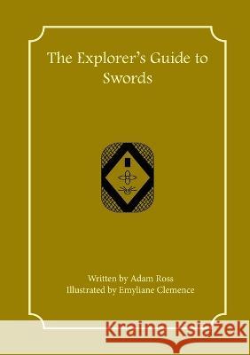 The Explorer's Guide to Swords Adam Ross Emyliane Clemence  9781957603049 First Fantasy Books LLC