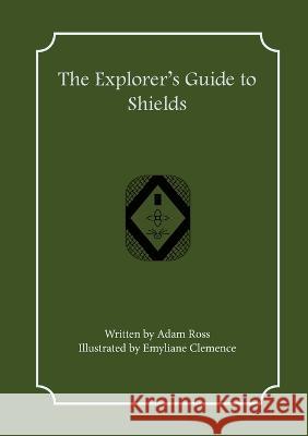 The Explorer's Guide to Shields Adam Ross Emyliane Clemence  9781957603063 First Fantasy Books LLC