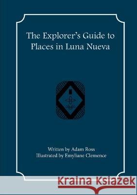 The Explorer's Guide to Places in Luna Nueva Adam Ross Emyliane Clemence  9781957603100