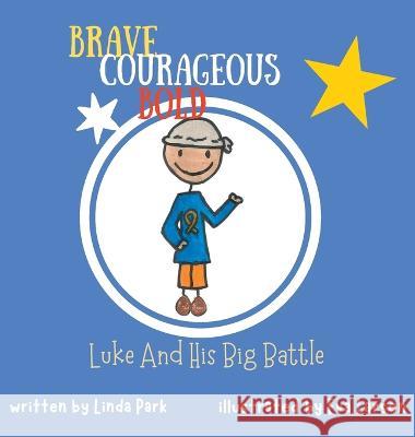 Brave, Courageous and Bold: Luke and His Big Battle Linda Park Eva Larson  9781957604251 Bell Asteri Publishing & Enterprises, LLC