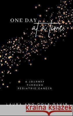 One Day at a Time, A Journey Through Pediatric Cancer Laura Davis Cole Davis  9781957604374